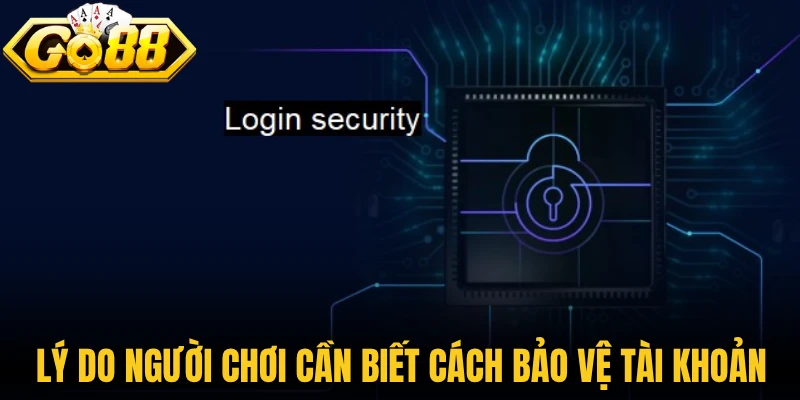 Cách Bảo Vệ Tài Khoản Go88 Tối Ưu Hóa Bảo Mật Dữ Liệu 1 Lý do người chơi cần biết cách bảo vệ tài khoản Go88