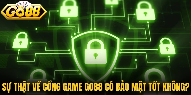 Sự thật về cổng game Go88 có bảo mật tốt không?