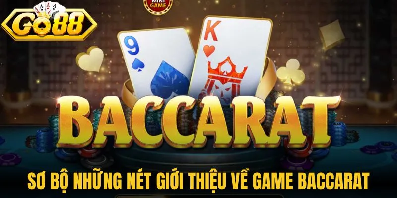 Luật Chơi Baccarat Go88 Hướng Dẫn Chi Tiết Cho Người Mới 1 Sơ bộ những nét giới thiệu về game Baccarat nổi tiếng