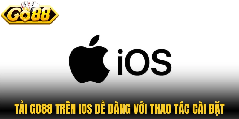 Tải Go88 trên iOS dễ dàng với thao tác cài đặt nhanh 