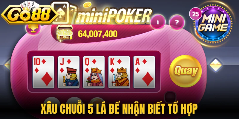 Mini Poker Go88 - Khám Phá Cơ Chế Bài 5 Lá Cực Độc Đáo 3 Xâu chuỗi 5 lá để nhận biết tổ hợp